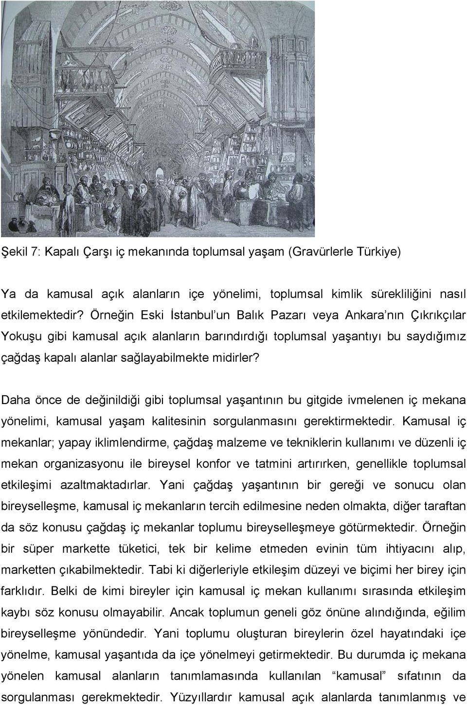 Daha önce de değinildiği gibi toplumsal yaşantının bu gitgide ivmelenen iç mekana yönelimi, kamusal yaşam kalitesinin sorgulanmasını gerektirmektedir.