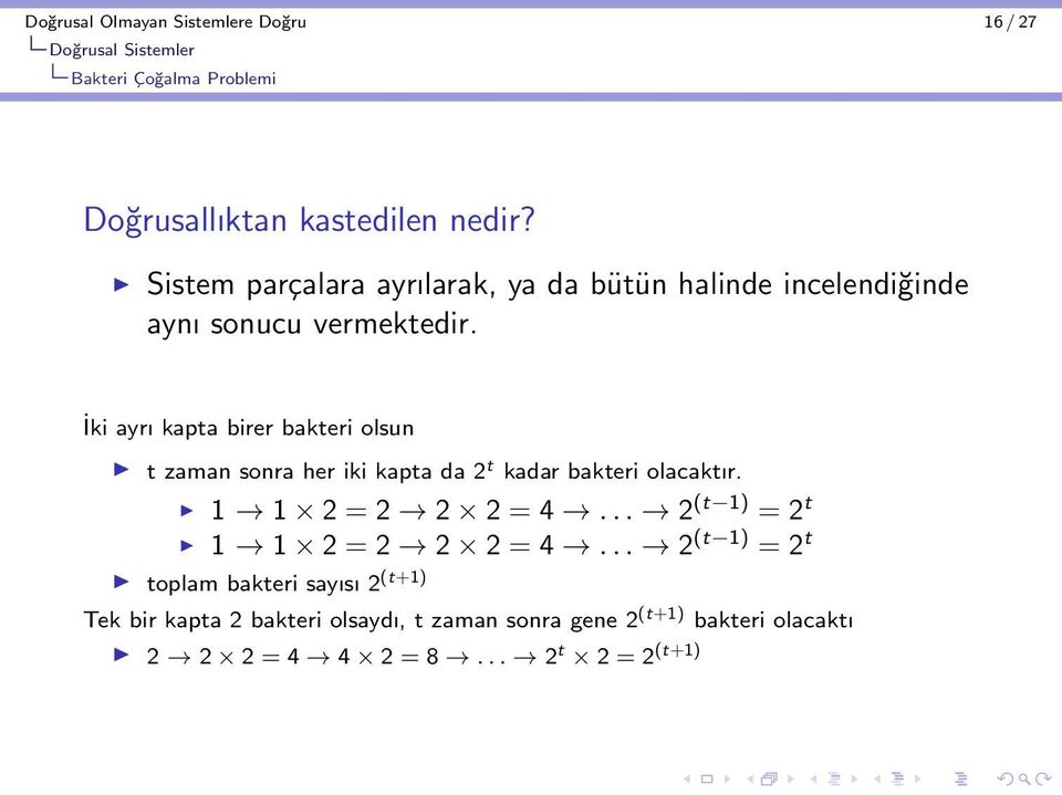 İki ayrı kapta birer bakteri olsun t zaman sonra her iki kapta da 2 t kadar bakteri olacaktır. 1 1 2 = 2 2 2 = 4.