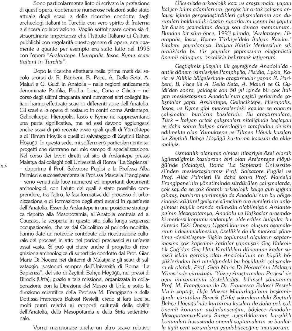 Voglio sottolineare come sia di straordinaria importanza che l Istituto Italiano di Cultura pubblichi con regolarità questo genere di opere, analogamente a quanto per esempio era stato fatto nel 1993