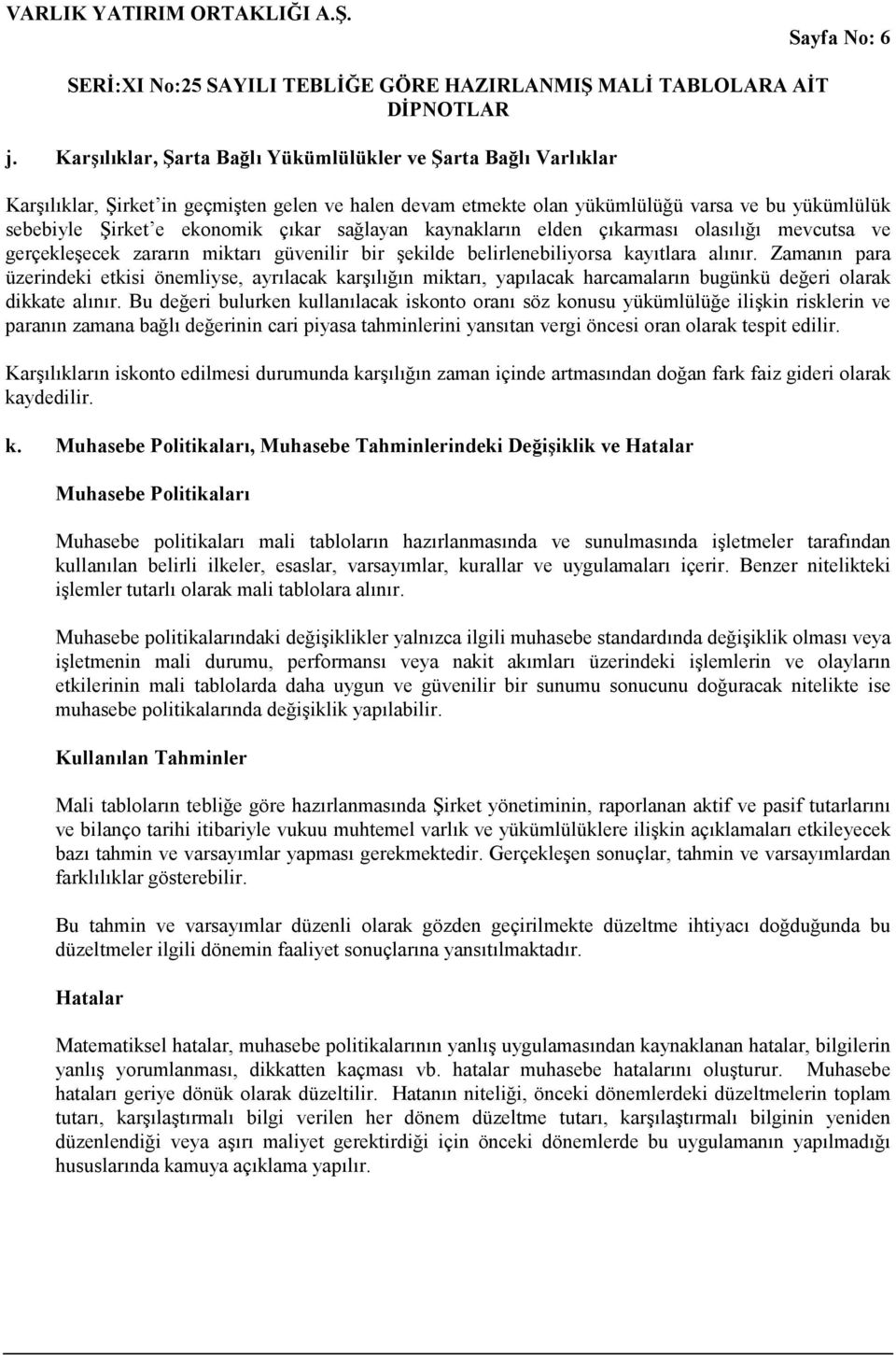 sağlayan kaynakların elden çıkarması olasılığı mevcutsa ve gerçekleşecek zararın miktarı güvenilir bir şekilde belirlenebiliyorsa kayıtlara alınır.