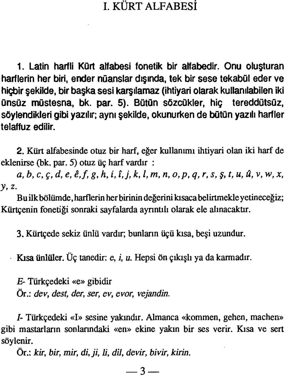 Bütün sözcükler, hiç tereddütsüz, söylendikleri gibi yazılır; aynı şekilde, okunurken de bütün yazılı harfler telaffuz edilir. 2.