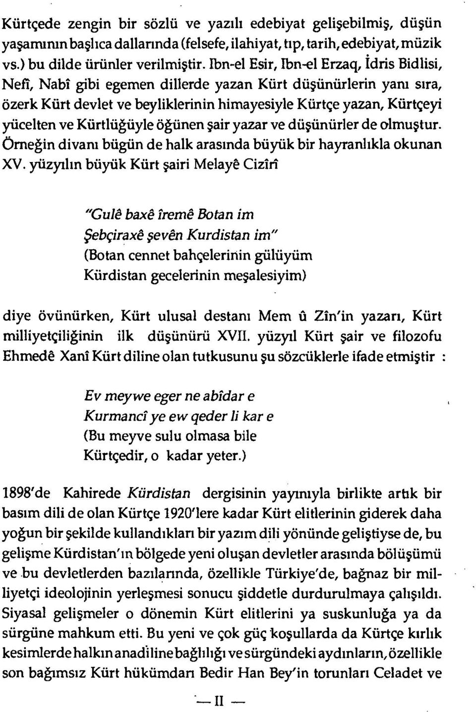 Kürtlüğüyle öğünen şair yazar ve düşünürler de olmuştur. Örneğin divanı bugün de halk arasında büyük bir hayranlıkla okunan XV.