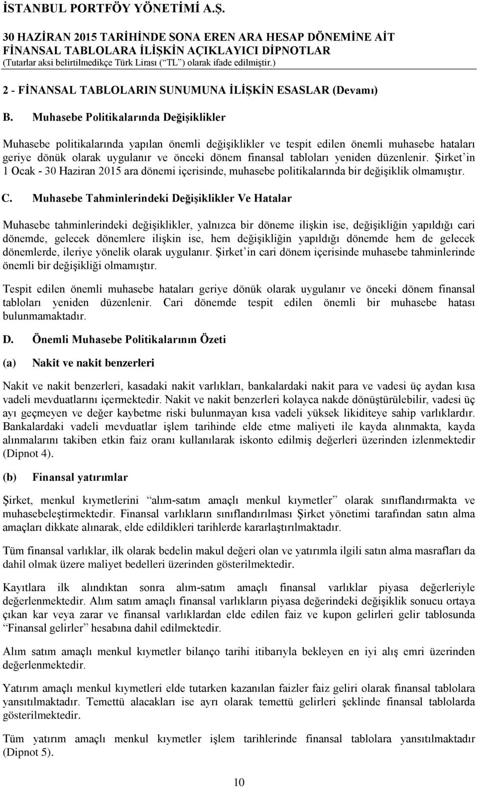 yeniden düzenlenir. Şirket in 1 Ocak - 30 Haziran 2015 ara dönemi içerisinde, muhasebe politikalarında bir değişiklik olmamıştır. C.