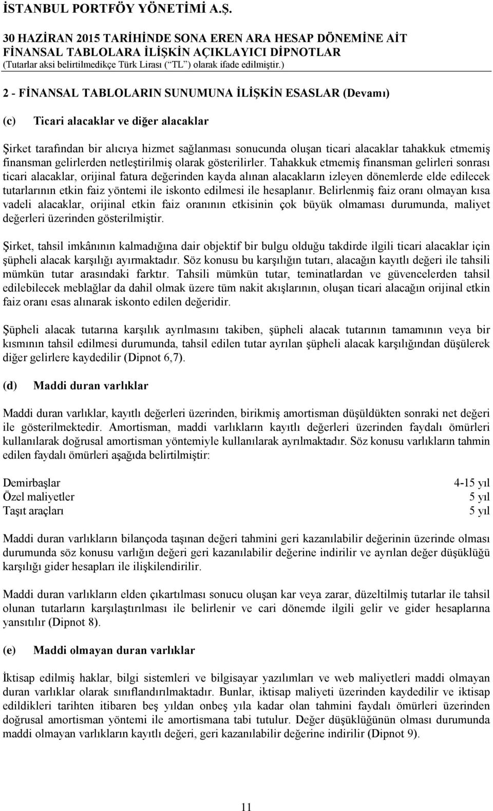 Tahakkuk etmemiş finansman gelirleri sonrası ticari alacaklar, orijinal fatura değerinden kayda alınan alacakların izleyen dönemlerde elde edilecek tutarlarının etkin faiz yöntemi ile iskonto