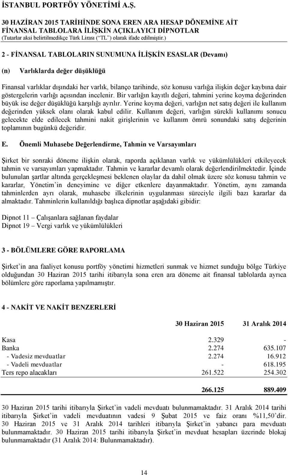 Yerine koyma değeri, varlığın net satış değeri ile kullanım değerinden yüksek olanı olarak kabul edilir.