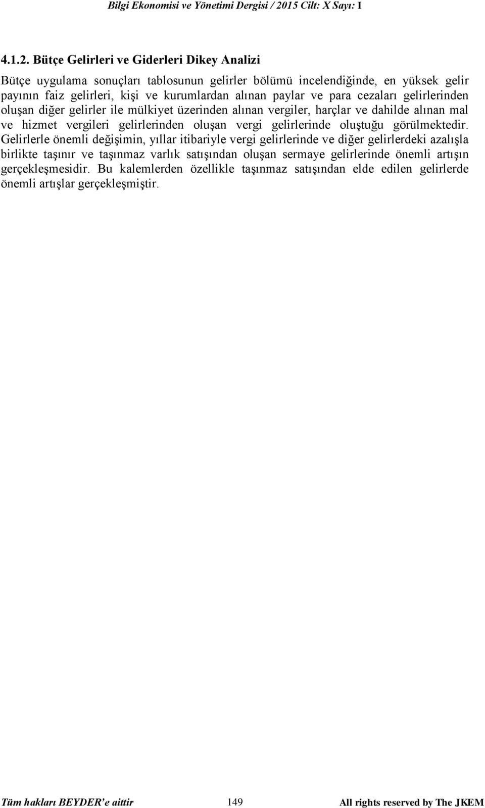 Bütçe Gelirleri ve Giderleri Dikey Analizi Bütçe uygulama sonuçları tablosunun gelirler bölümü incelendiğinde, en yüksek gelir payının faiz gelirleri, kişi ve kurumlardan alınan paylar ve para