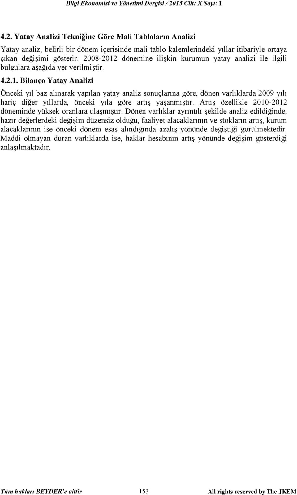 2008-2012 dönemine ilişkin kurumun yatay analizi ile ilgili bulgulara aşağıda yer verilmiştir. 4.2.1. Bilanço Yatay Analizi Önceki yıl baz alınarak yapılan yatay analiz sonuçlarına göre, dönen varlıklarda 2009 yılı hariç diğer yıllarda, önceki yıla göre artış yaşanmıştır.