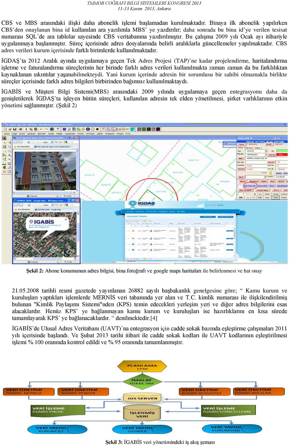 yazdırılmıştır. Bu çalışma 2009 yılı Ocak ayı itibariyle uygulanmaya başlanmıştır. Süreç içerisinde adres dosyalarında belirli aralıklarla güncellemeler yapılmaktadır.