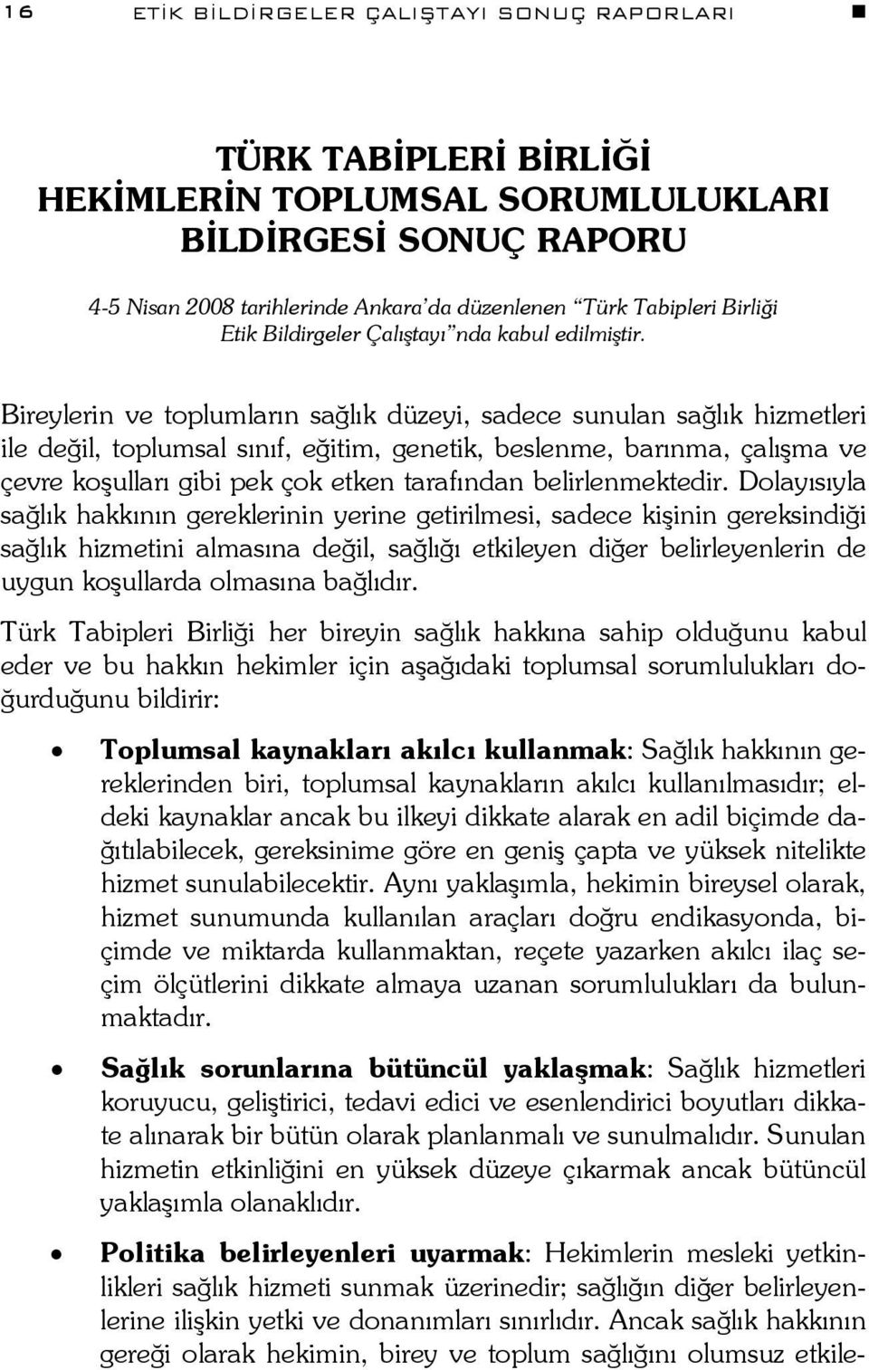 Bireylerin ve toplumların sağlık düzeyi, sadece sunulan sağlık hizmetleri ile değil, toplumsal sınıf, eğitim, genetik, beslenme, barınma, çalışma ve çevre koşulları gibi pek çok etken tarafından