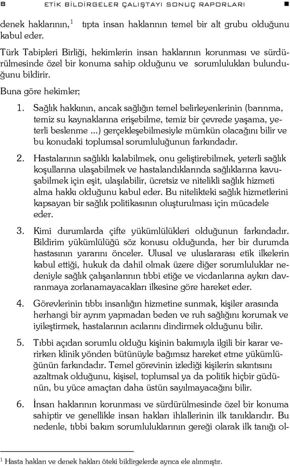 Sağlık hakkının, ancak sağlığın temel belirleyenlerinin (barınma, temiz su kaynaklarına erişebilme, temiz bir çevrede yaşama, yeterli beslenme.