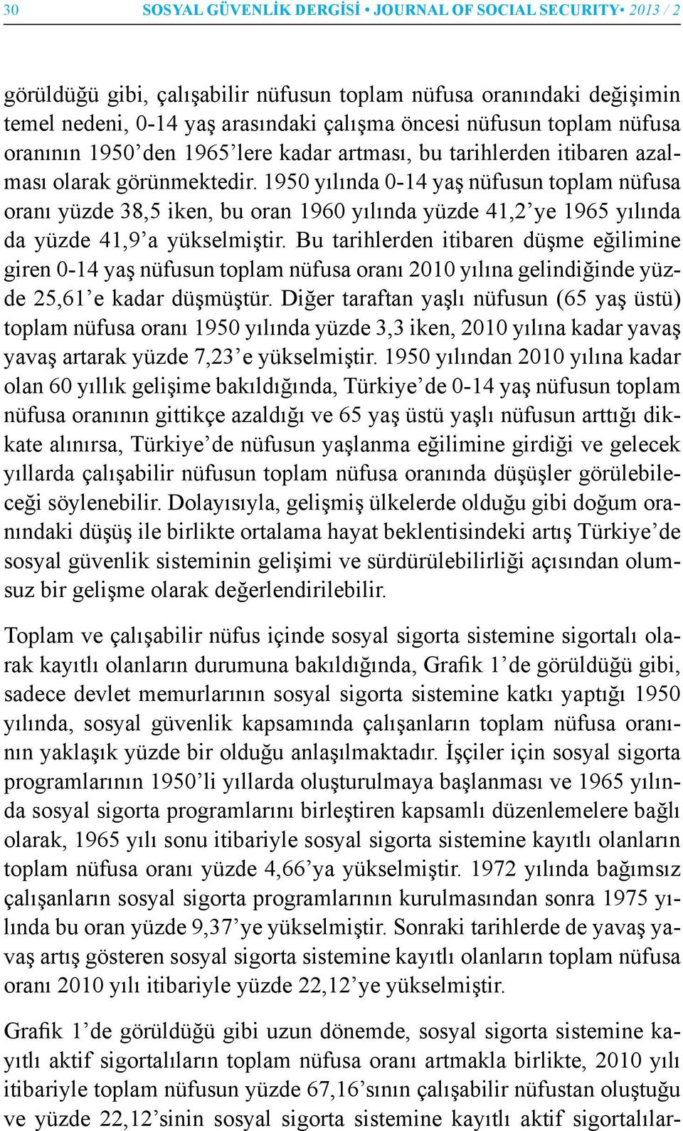 1950 yılında 0-14 yaş nüfusun toplam nüfusa oranı yüzde 38,5 iken, bu oran 1960 yılında yüzde 41,2 ye 1965 yılında da yüzde 41,9 a yükselmiştir.