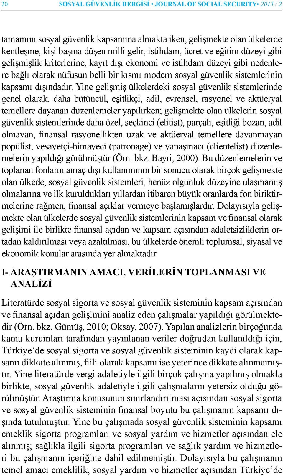 Yine gelişmiş ülkelerdeki sosyal güvenlik sistemlerinde genel olarak, daha bütüncül, eşitlikçi, adil, evrensel, rasyonel ve aktüeryal temellere dayanan düzenlemeler yapılırken; gelişmekte olan