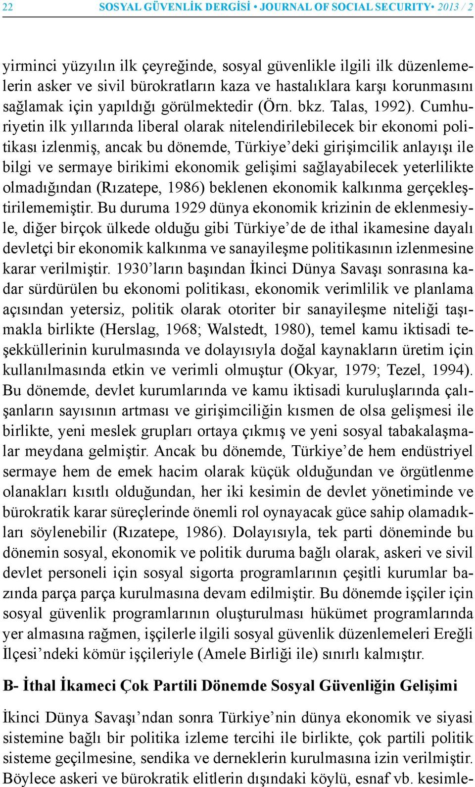 Cumhuriyetin ilk yıllarında liberal olarak nitelendirilebilecek bir ekonomi politikası izlenmiş, ancak bu dönemde, Türkiye deki girişimcilik anlayışı ile bilgi ve sermaye birikimi ekonomik gelişimi