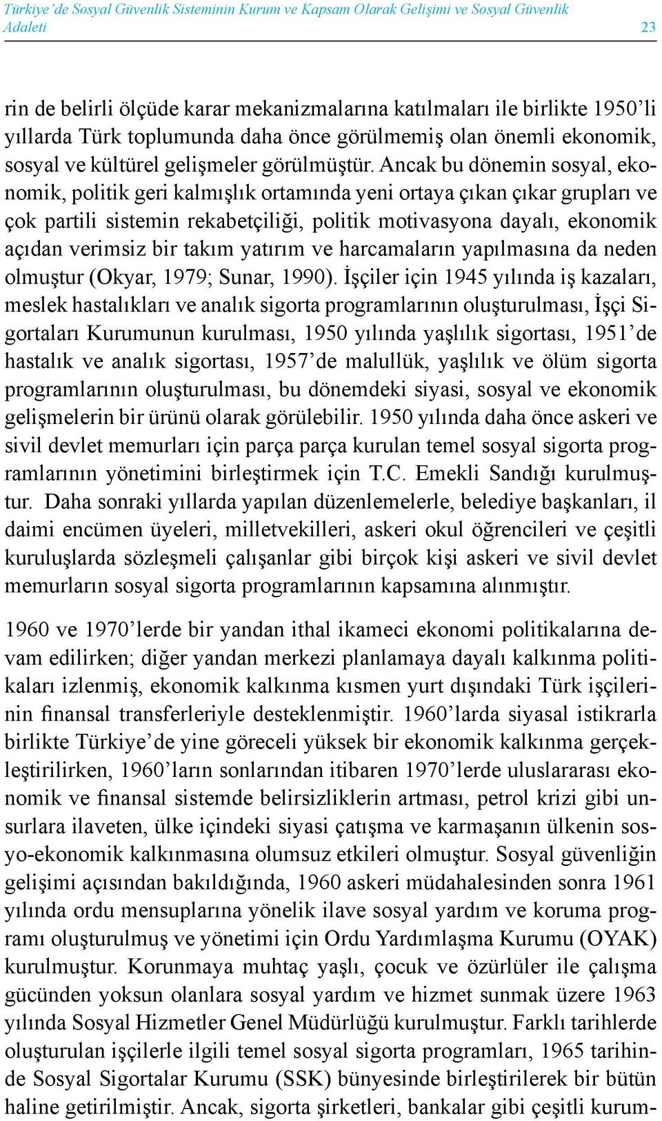 Ancak bu dönemin sosyal, ekonomik, politik geri kalmışlık ortamında yeni ortaya çıkan çıkar grupları ve çok partili sistemin rekabetçiliği, politik motivasyona dayalı, ekonomik açıdan verimsiz bir