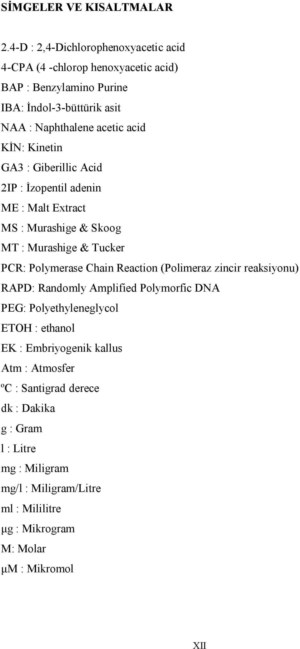 KİN: Kinetin GA3 : Giberillic Acid 2IP : İzopentil adenin ME : Malt Extract MS : Murashige & Skoog MT : Murashige & Tucker PCR: Polymerase Chain Reaction