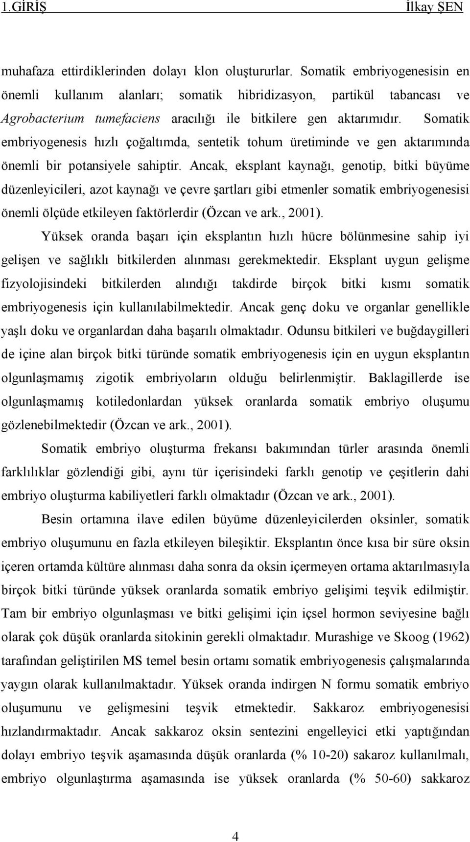 Somatik embriyogenesis hızlı çoğaltımda, sentetik tohum üretiminde ve gen aktarımında önemli bir potansiyele sahiptir.