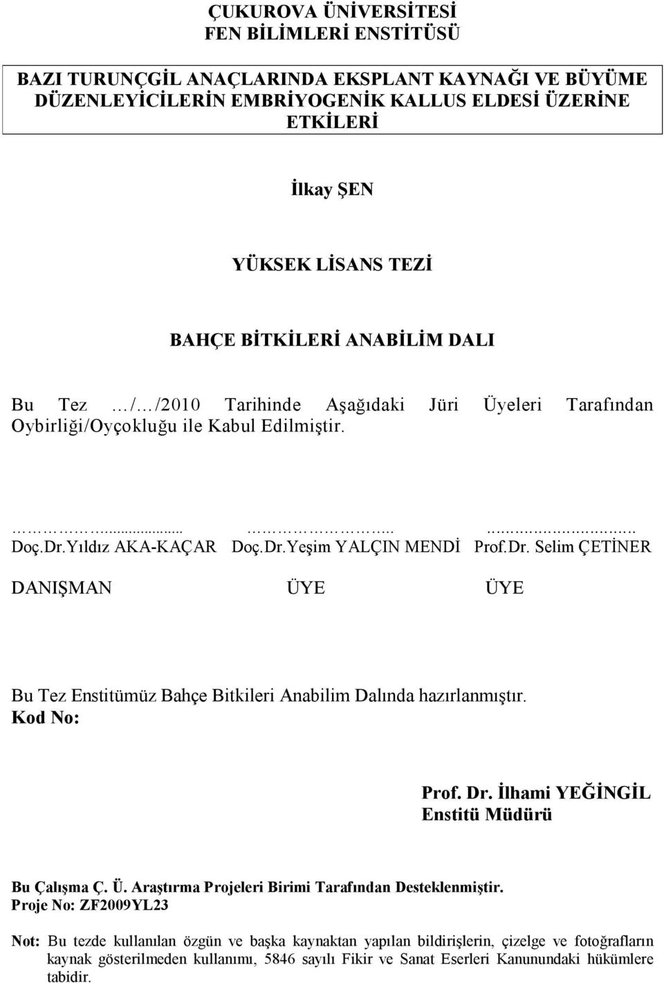 Yıldız AKA-KAÇAR Doç.Dr.Yeşim YALÇIN MENDİ Prof.Dr. Selim ÇETİNER DANIŞMAN ÜYE ÜYE Bu Tez Enstitümüz Bahçe Bitkileri Anabilim Dalında hazırlanmıştır. Kod No: Prof. Dr.