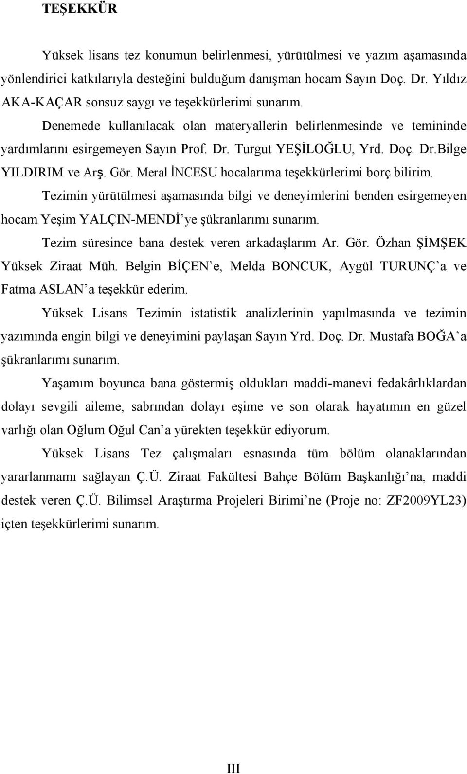 Gör. Meral İNCESU hocalarıma teşekkürlerimi borç bilirim. Tezimin yürütülmesi aşamasında bilgi ve deneyimlerini benden esirgemeyen hocam Yeşim YALÇIN-MENDİ ye şükranlarımı sunarım.