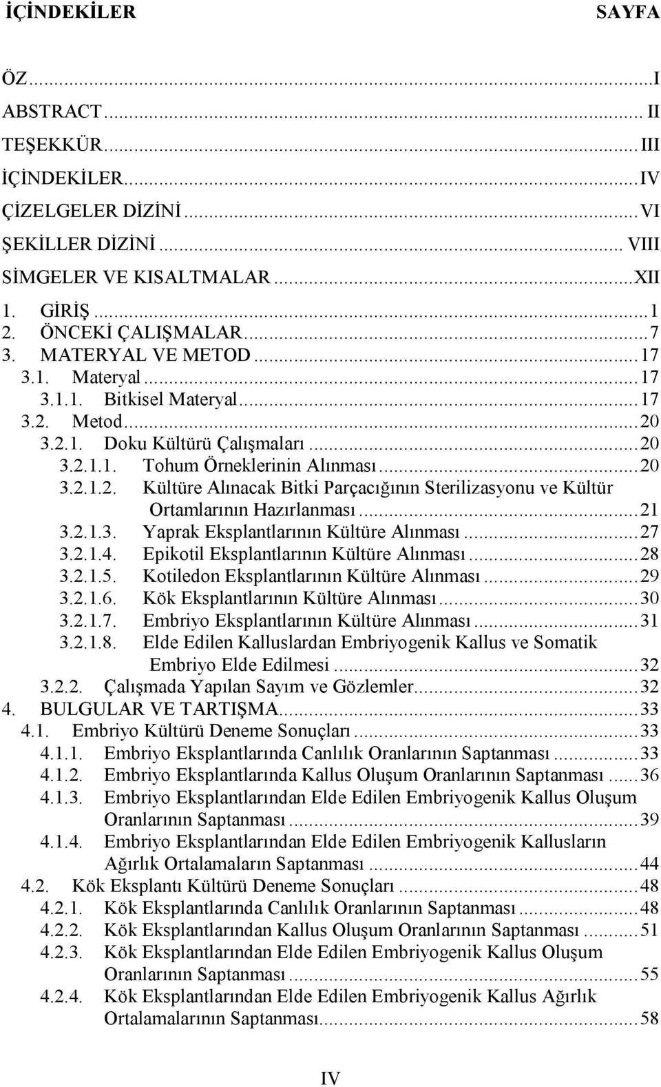 .. 21 3.2.1.3. Yaprak Eksplantlarının Kültüre Alınması... 27 3.2.1.4. Epikotil Eksplantlarının Kültüre Alınması... 28 3.2.1.5. Kotiledon Eksplantlarının Kültüre Alınması... 29 3.2.1.6.