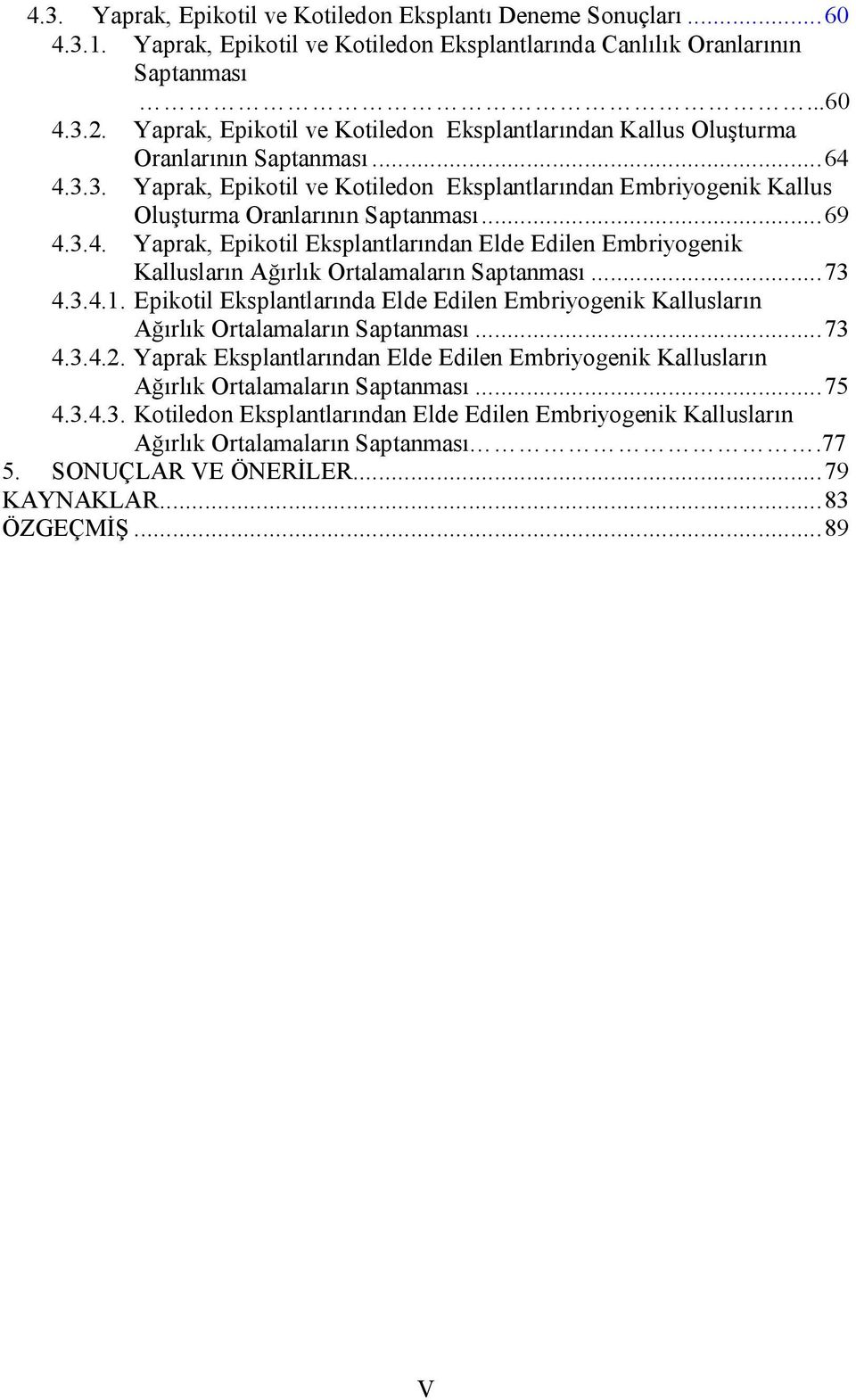 .. 69 4.3.4. Yaprak, Epikotil Eksplantlarından Elde Edilen Embriyogenik Kallusların Ağırlık Ortalamaların Saptanması... 73 4.3.4.1.