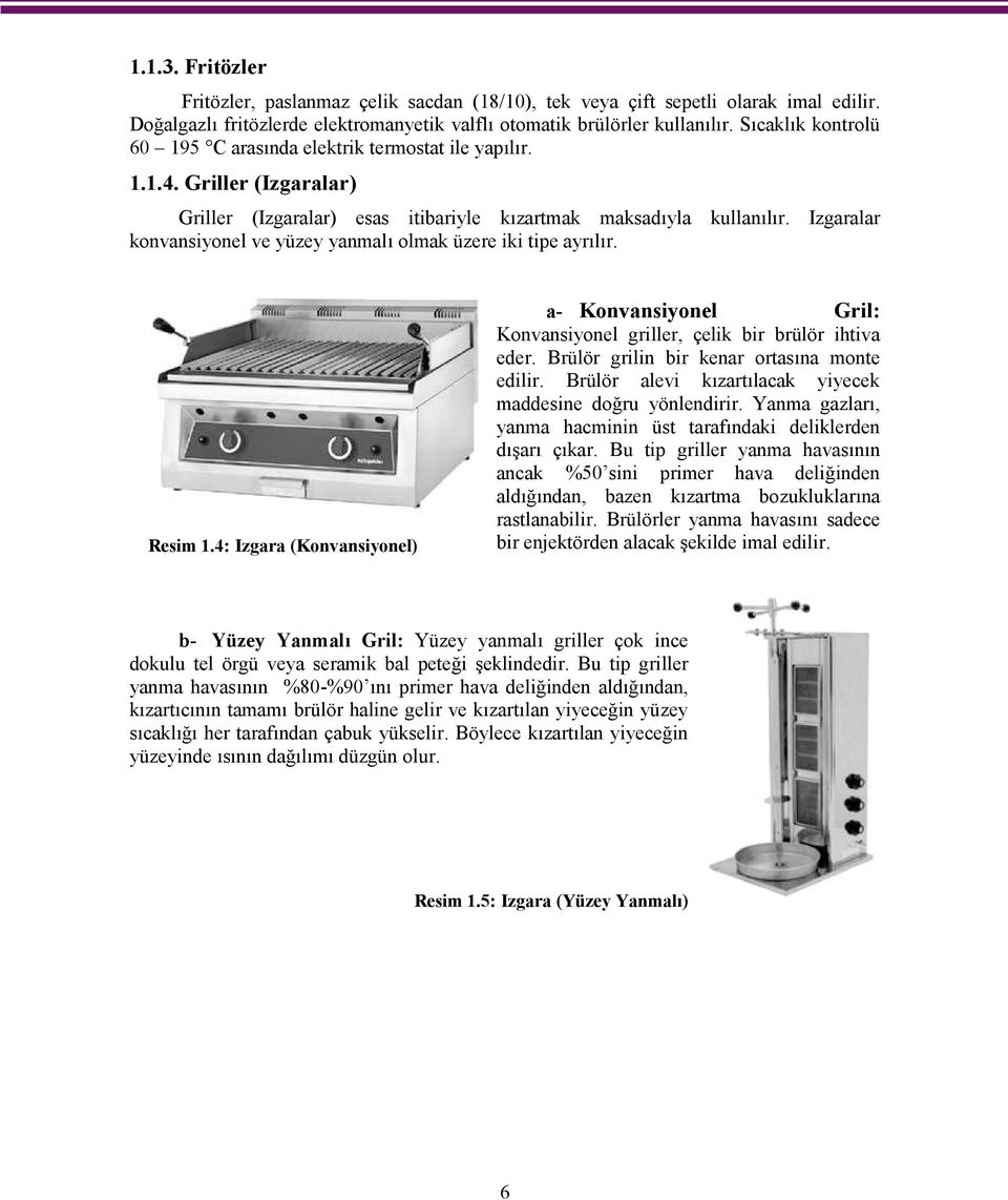 Izgaralar konvansiyonel ve yüzey yanmalı olmak üzere iki tipe ayrılır. Resim 1.4: Izgara (Konvansiyonel) a- Konvansiyonel Gril: Konvansiyonel griller, çelik bir brülör ihtiva eder.