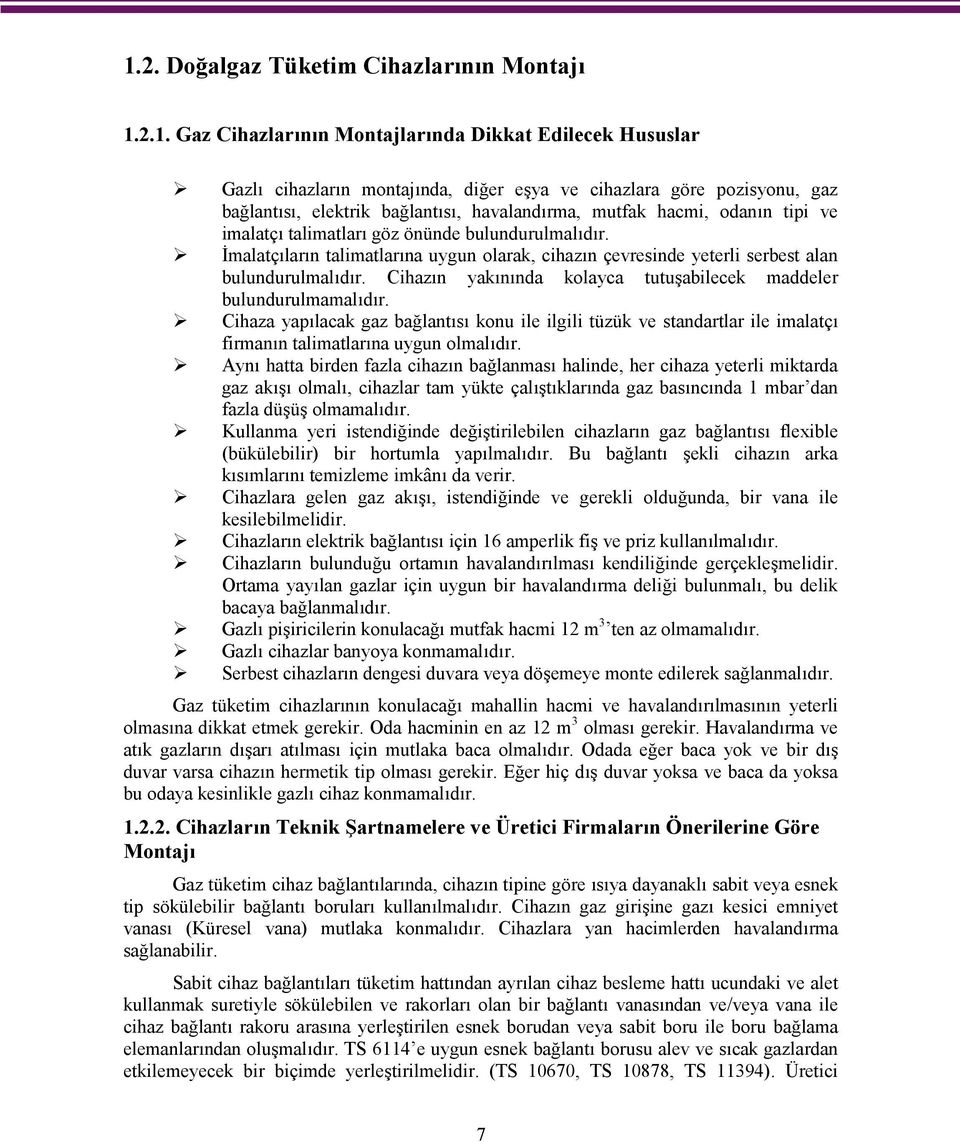 İmalatçıların talimatlarına uygun olarak, cihazın çevresinde yeterli serbest alan bulundurulmalıdır. Cihazın yakınında kolayca tutuşabilecek maddeler bulundurulmamalıdır.