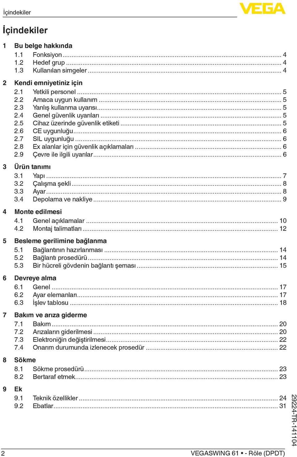 .. 6 3 Ürün tanımı 3.1 Yapı... 7 3.2 Çalışma şekli... 8 3.3 Ayar... 8 3.4 Depolama ve nakliye... 9 4 Monte edilmesi 4.1 Genel açıklamalar... 10 4.2 Montaj talimatları.