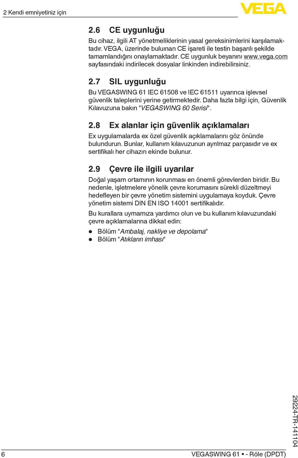 7 SIL uygunluğu Bu VEGASWING 61 IEC 61508 ve IEC 61511 uyarınca işlevsel güvenlik taleplerini yerine getirmektedir. Daha fazla bilgi için, Güvenlik Kılavuzuna bakın "VEGASWING 60 Serisi". 2.