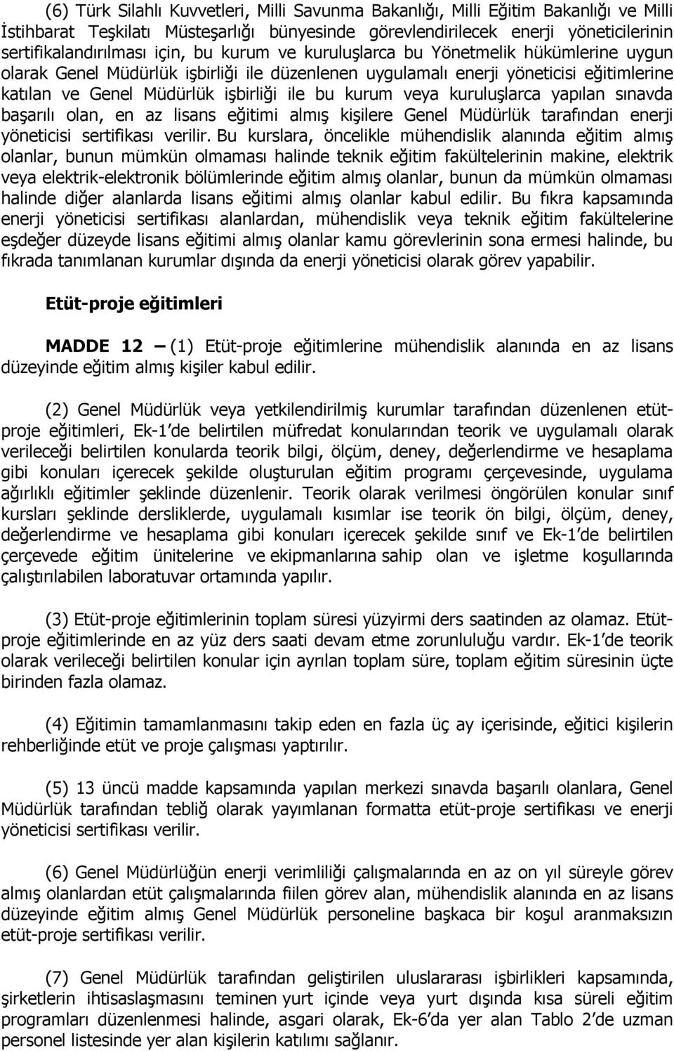 kuruluşlarca yapılan sınavda başarılı olan, en az lisans eğitimi almış kişilere Genel Müdürlük tarafından enerji yöneticisi sertifikası verilir.