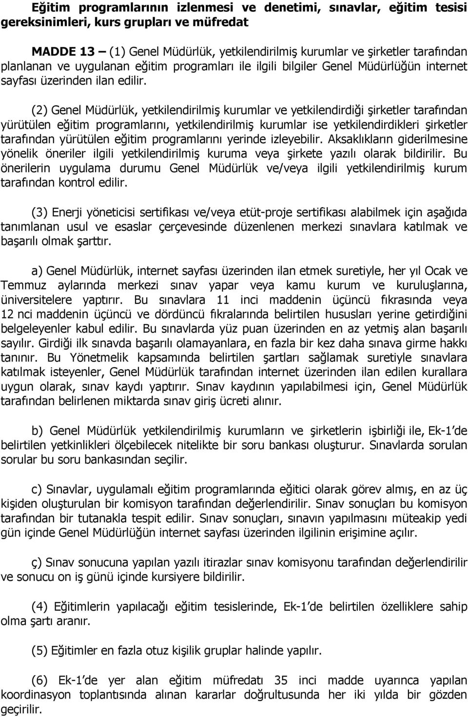 (2) Genel Müdürlük, yetkilendirilmiş kurumlar ve yetkilendirdiği şirketler tarafından yürütülen eğitim programlarını, yetkilendirilmiş kurumlar ise yetkilendirdikleri şirketler tarafından yürütülen