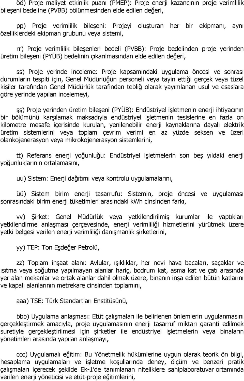 edilen değeri, ss) Proje yerinde inceleme: Proje kapsamındaki uygulama öncesi ve sonrası durumların tespiti için, Genel Müdürlüğün personeli veya tayin ettiği gerçek veya tüzel kişiler tarafından