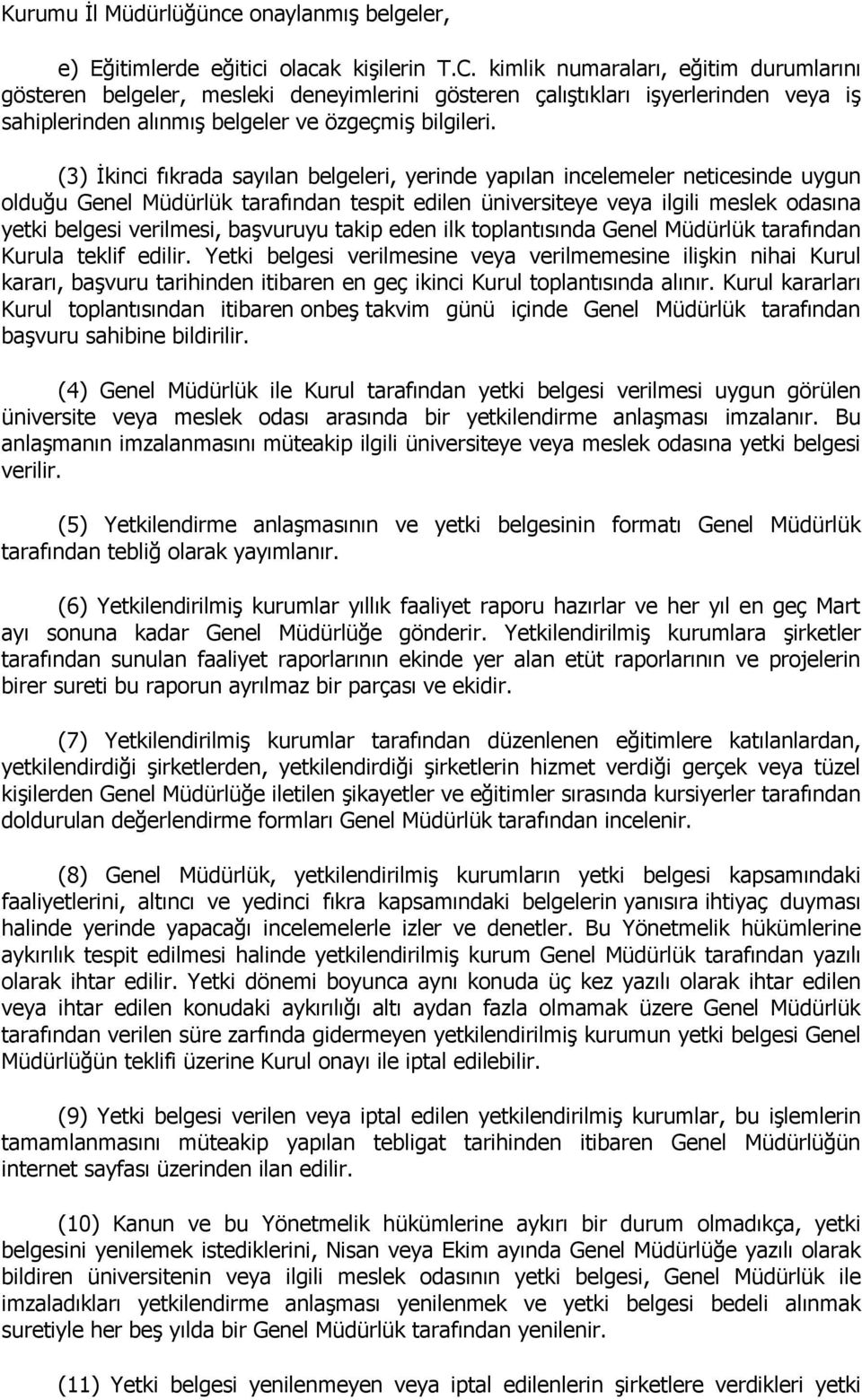 (3) İkinci fıkrada sayılan belgeleri, yerinde yapılan incelemeler neticesinde uygun olduğu Genel Müdürlük tarafından tespit edilen üniversiteye veya ilgili meslek odasına yetki belgesi verilmesi,