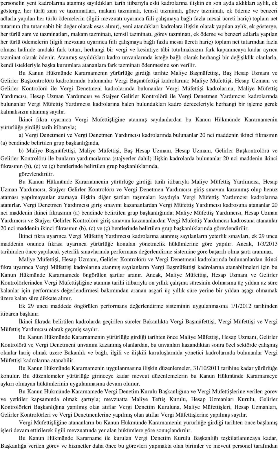 olarak esas alınır), yeni atandıkları kadrolara ilişkin olarak yapılan aylık, ek gösterge, her türlü zam ve tazminatları, makam tazminatı, temsil tazminatı, görev tazminatı, ek ödeme ve benzeri