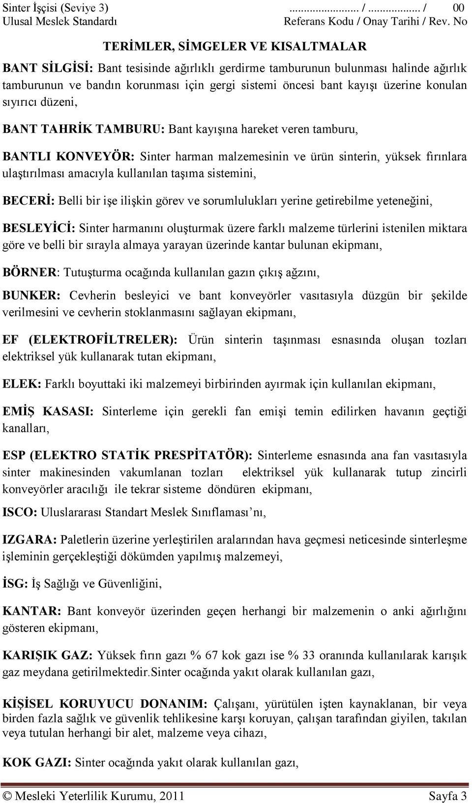 üzerine konulan sıyırıcı düzeni, BANT TAHRĠK TAMBURU: Bant kayıģına hareket veren tamburu, BANTLI KONVEYÖR: Sinter harman malzemesinin ve ürün sinterin, yüksek fırınlara ulaģtırılması amacıyla