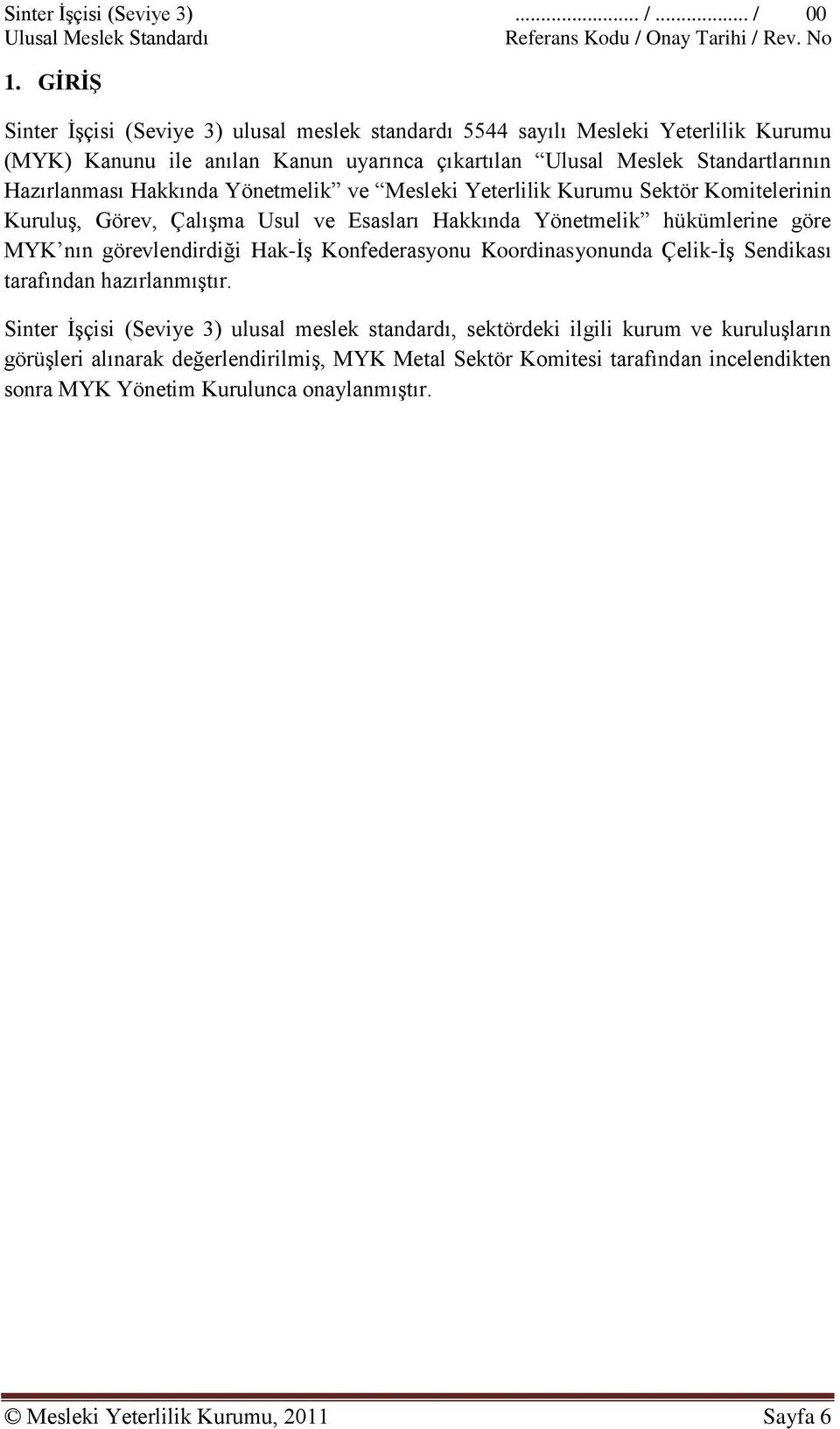 Hakkında Yönetmelik ve Mesleki Yeterlilik Kurumu Sektör Komitelerinin KuruluĢ, Görev, ÇalıĢma Usul ve Esasları Hakkında Yönetmelik hükümlerine göre MYK nın görevlendirdiği Hak-ĠĢ