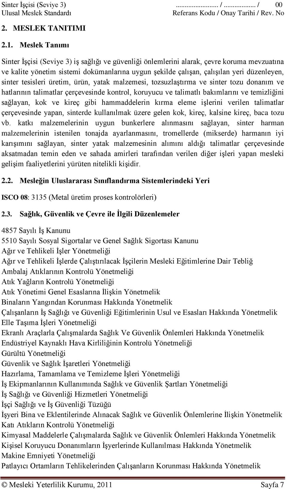 sinter tesisleri üretim, ürün, yatak malzemesi, tozsuzlaģtırma ve sinter tozu donanım ve hatlarının talimatlar çerçevesinde kontrol, koruyucu ve talimatlı bakımlarını ve temizliğini sağlayan, kok ve