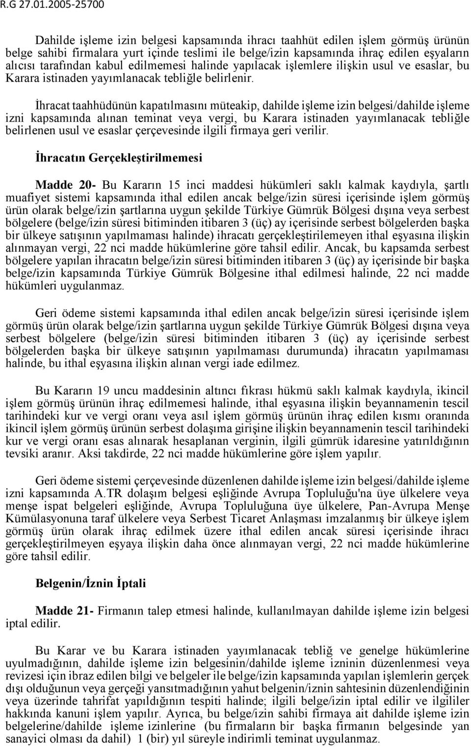 İhracat taahhüdünün kapatılmasını müteakip, dahilde işleme izin belgesi/dahilde işleme izni kapsamında alınan teminat veya vergi, bu Karara istinaden yayımlanacak tebliğle belirlenen usul ve esaslar