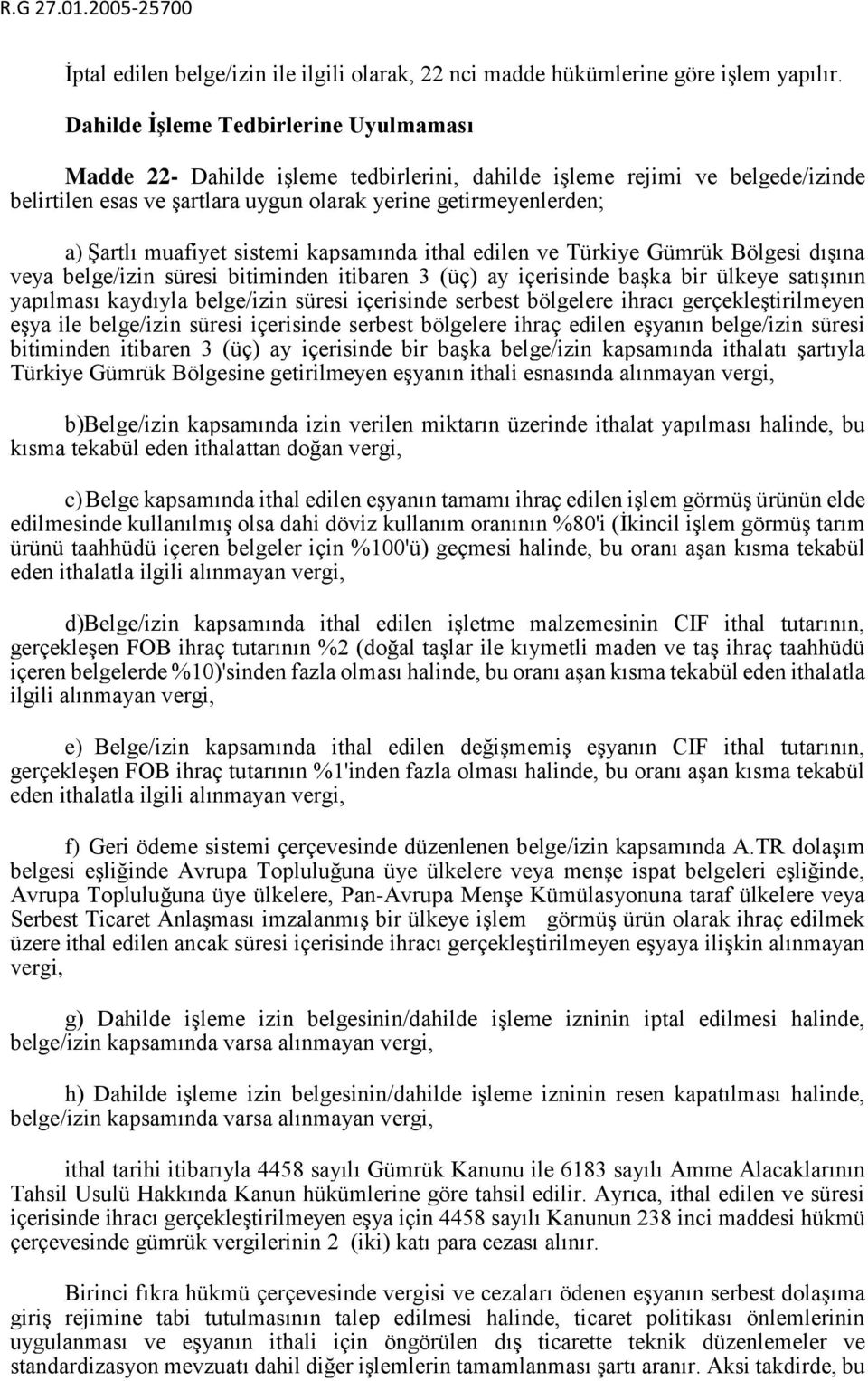 muafiyet sistemi kapsamında ithal edilen ve Türkiye Gümrük Bölgesi dışına veya belge/izin süresi bitiminden itibaren 3 (üç) ay içerisinde başka bir ülkeye satışının yapılması kaydıyla belge/izin