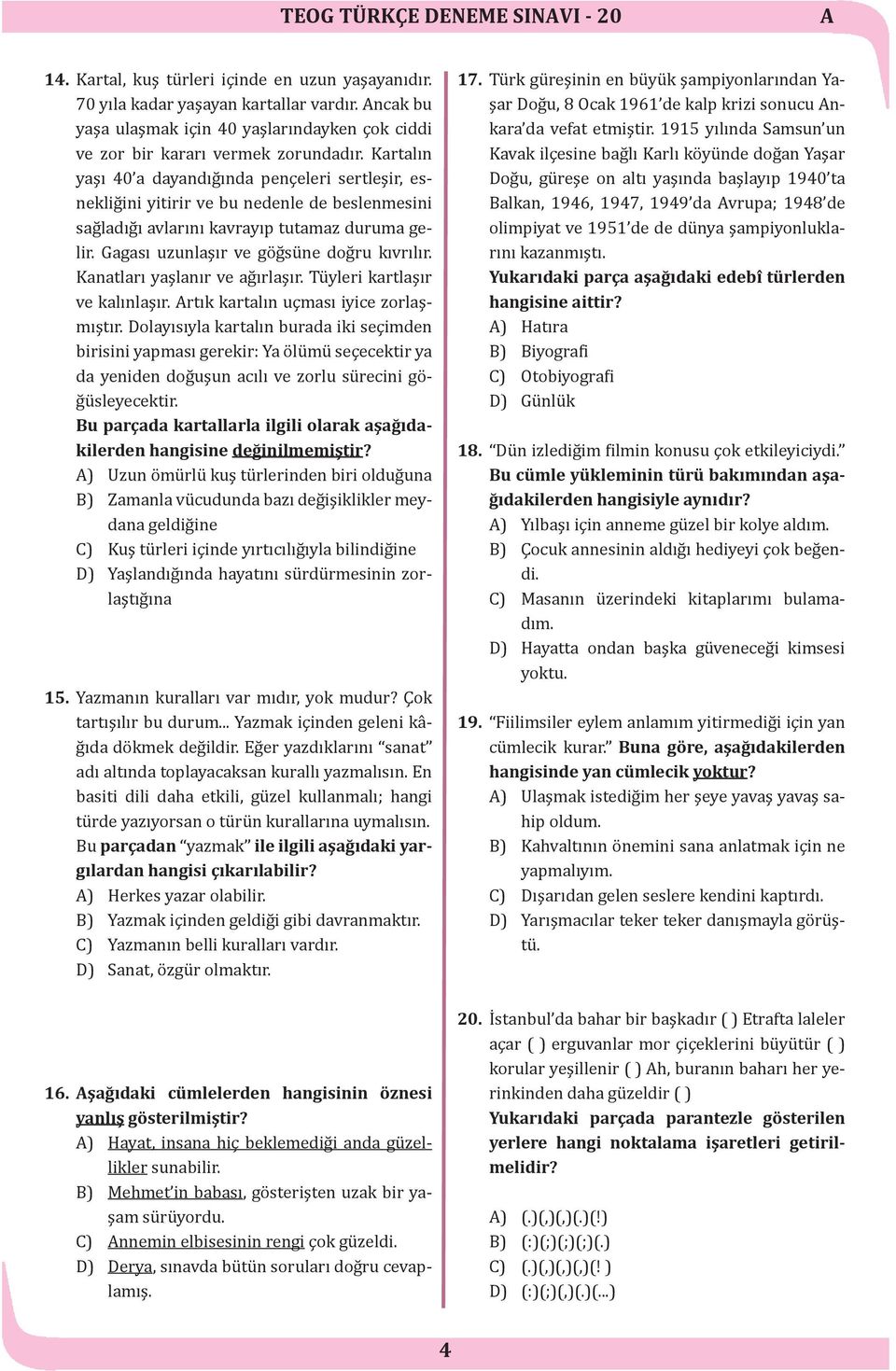 Kartalın yaşı 40 a dayandığında pençeleri sertleşir, esnekliğini yitirir ve bu nedenle de beslenmesini sağladığı avlarını kavrayıp tutamaz duruma gelir. Gagası uzunlaşır ve göğsüne doğru kıvrılır.