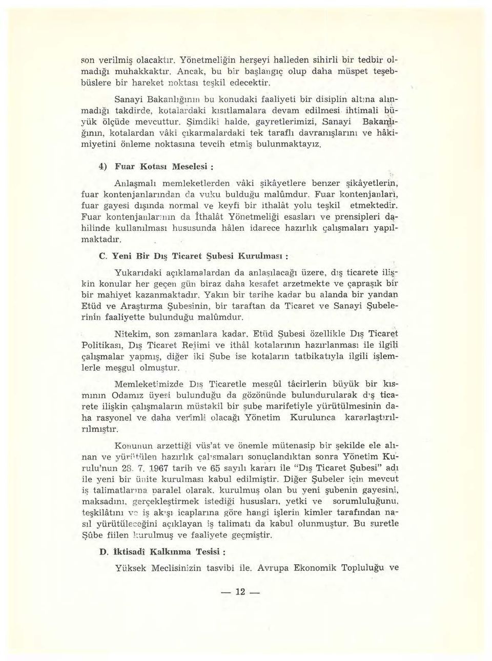 Şimdiki halde, gayretlerimizi, Sanayi Baka~1ı ğmm, kotalardan vaki çıkarmalardaki tek taraflı davranışlarını ve hakimiyetini önleme noktasına tevcih etmiş bulunmaktayız.