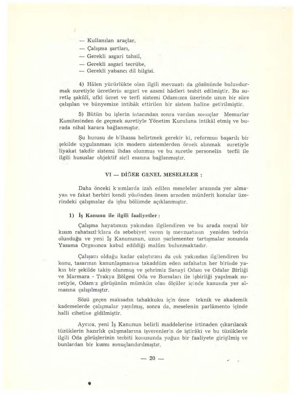 Bu suretle şakuli, ufki ücret ve terfi sistemi OdamJZca üzerinde uzun bir süre çalışılan ve bünyemize intibak ettirilen bir sistem baline get i rilmiştir.