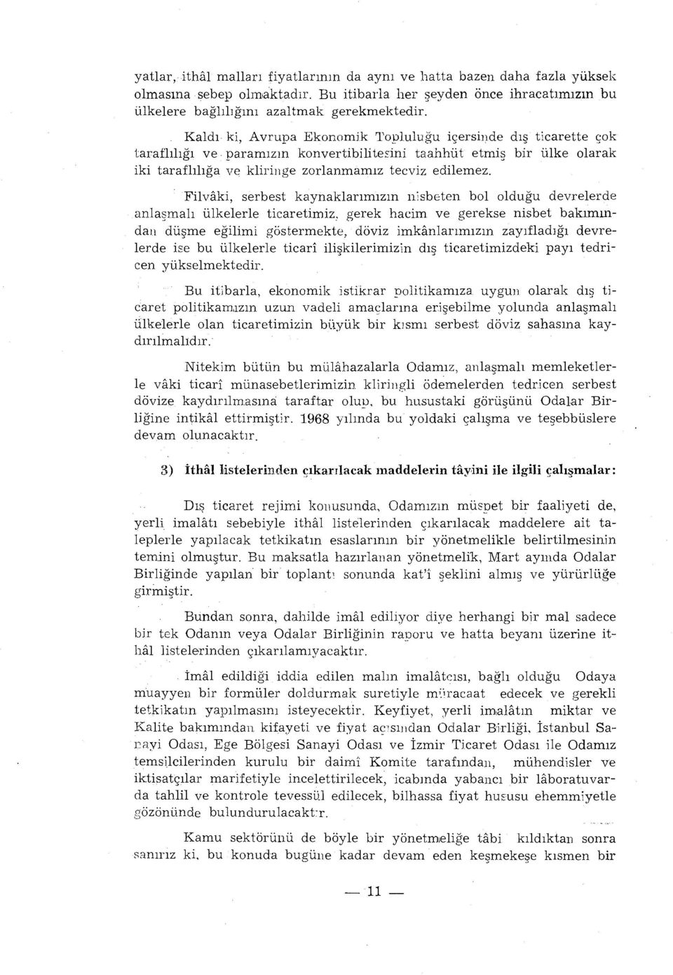 Filvaki, serbest kaynaklarımızın nisbeten bol olduğu devrelerde anlaşmalı ülkelerle ticaretimiz, gerek hacim ve gerekse nisbet bakımından düşme eğilimi göstermekte, döviz imkanlarımızın zayıfladığı