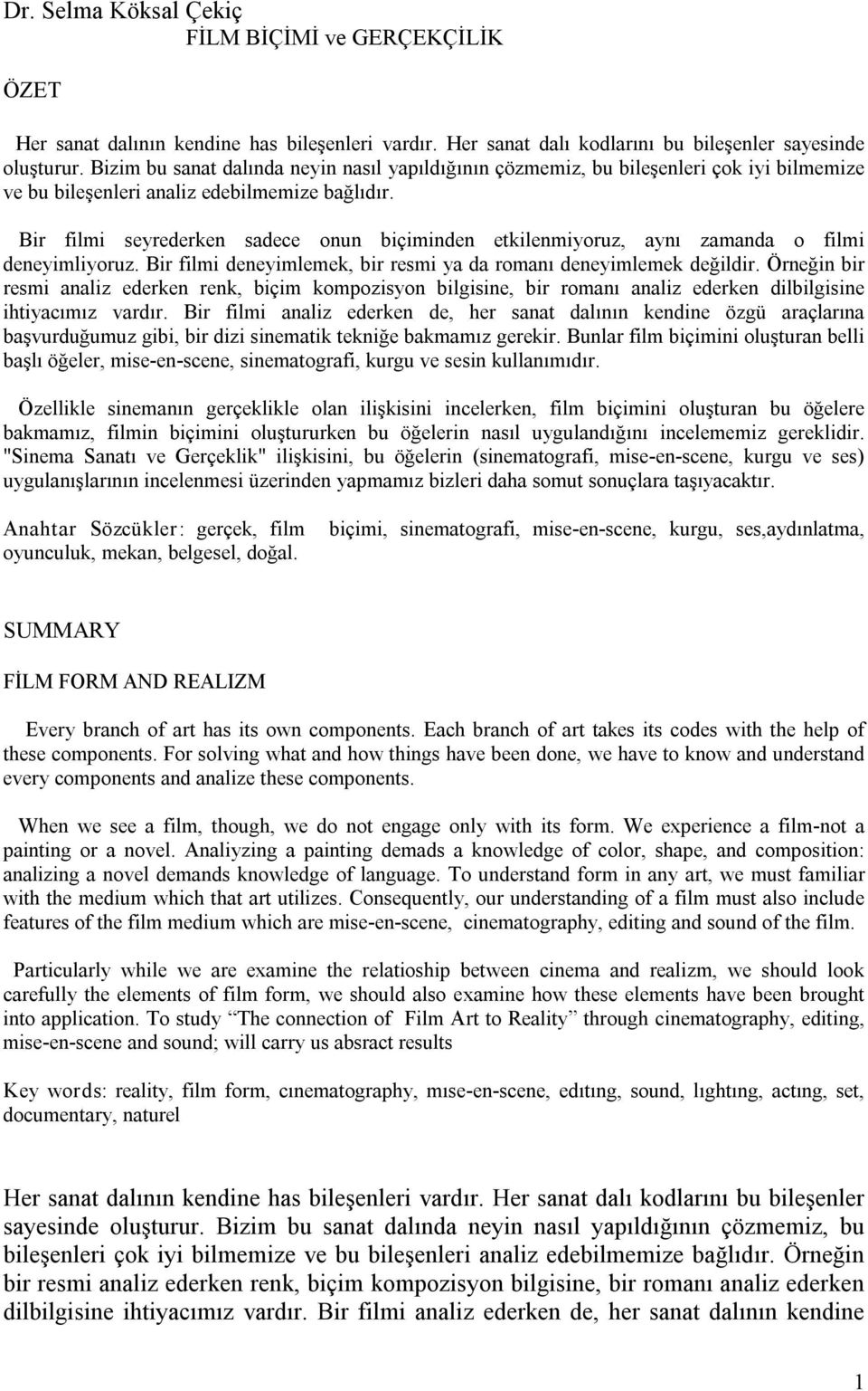 Bir filmi seyrederken sadece onun biçiminden etkilenmiyoruz, aynı zamanda o filmi deneyimliyoruz. Bir filmi deneyimlemek, bir resmi ya da romanı deneyimlemek değildir.