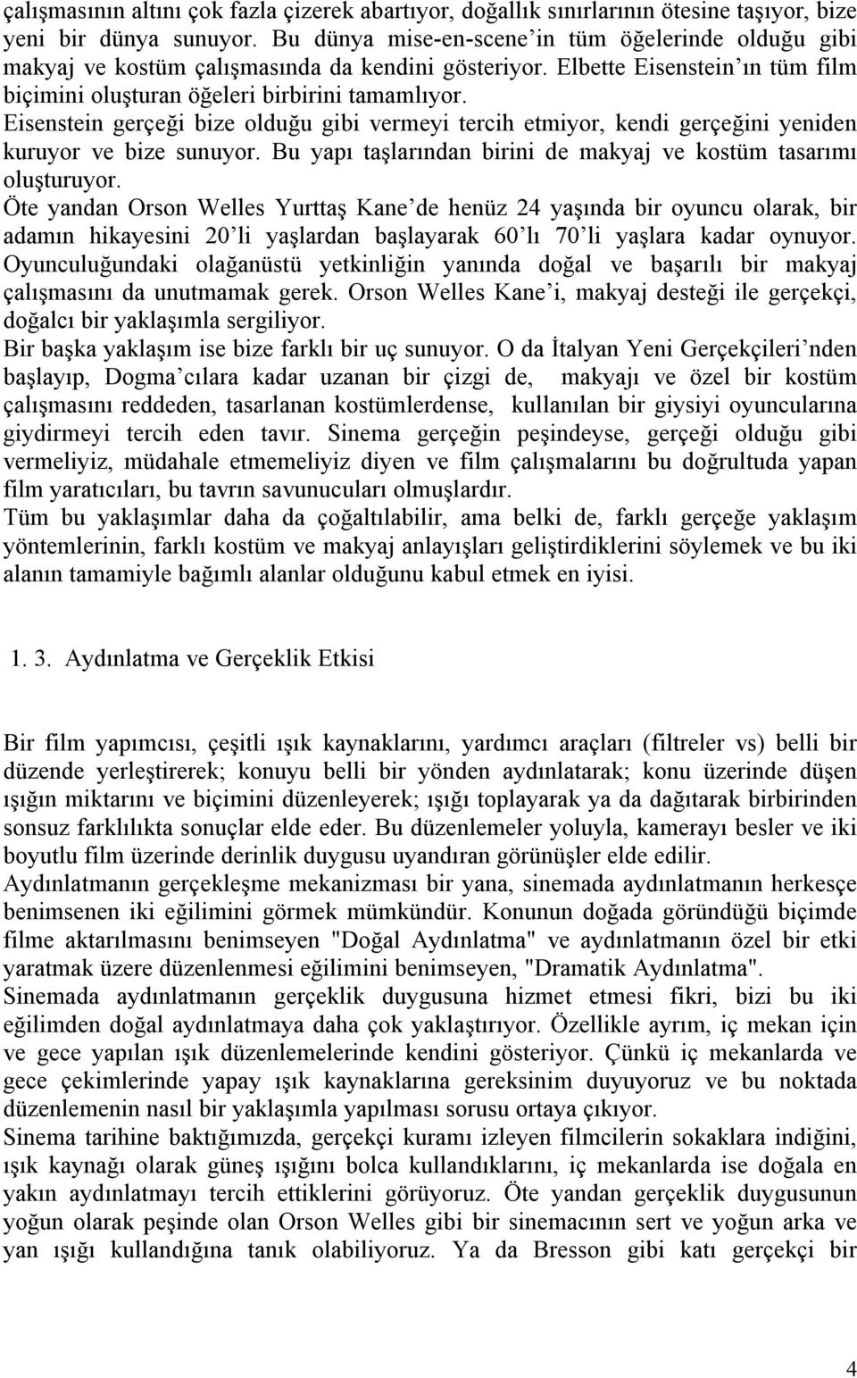 Eisenstein gerçeği bize olduğu gibi vermeyi tercih etmiyor, kendi gerçeğini yeniden kuruyor ve bize sunuyor. Bu yapı taşlarından birini de makyaj ve kostüm tasarımı oluşturuyor.