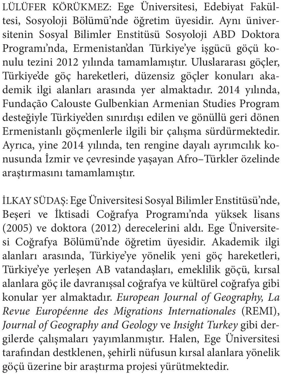 Uluslararası göçler, Türkiye de göç hareketleri, düzensiz göçler konuları akademik ilgi alanları arasında yer almaktadır.