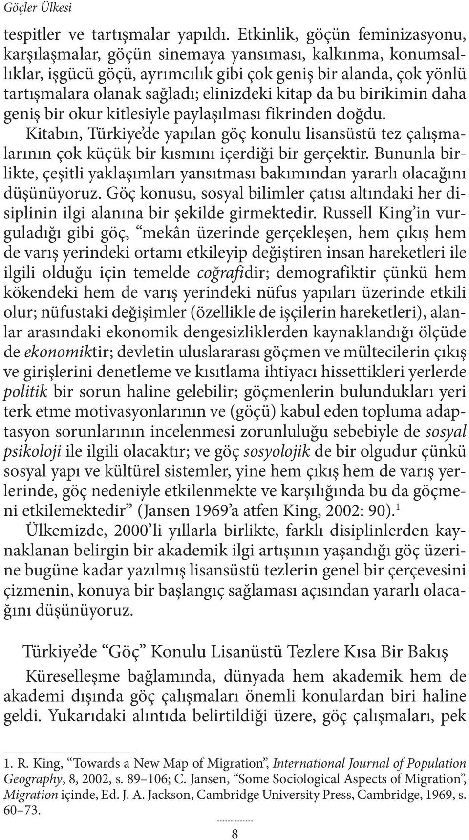 kitap da bu birikimin daha geniş bir okur kitlesiyle paylaşılması fikrinden doğdu. Kitabın, Türkiye de yapılan göç konulu lisansüstü tez çalışmalarının çok küçük bir kısmını içerdiği bir gerçektir.