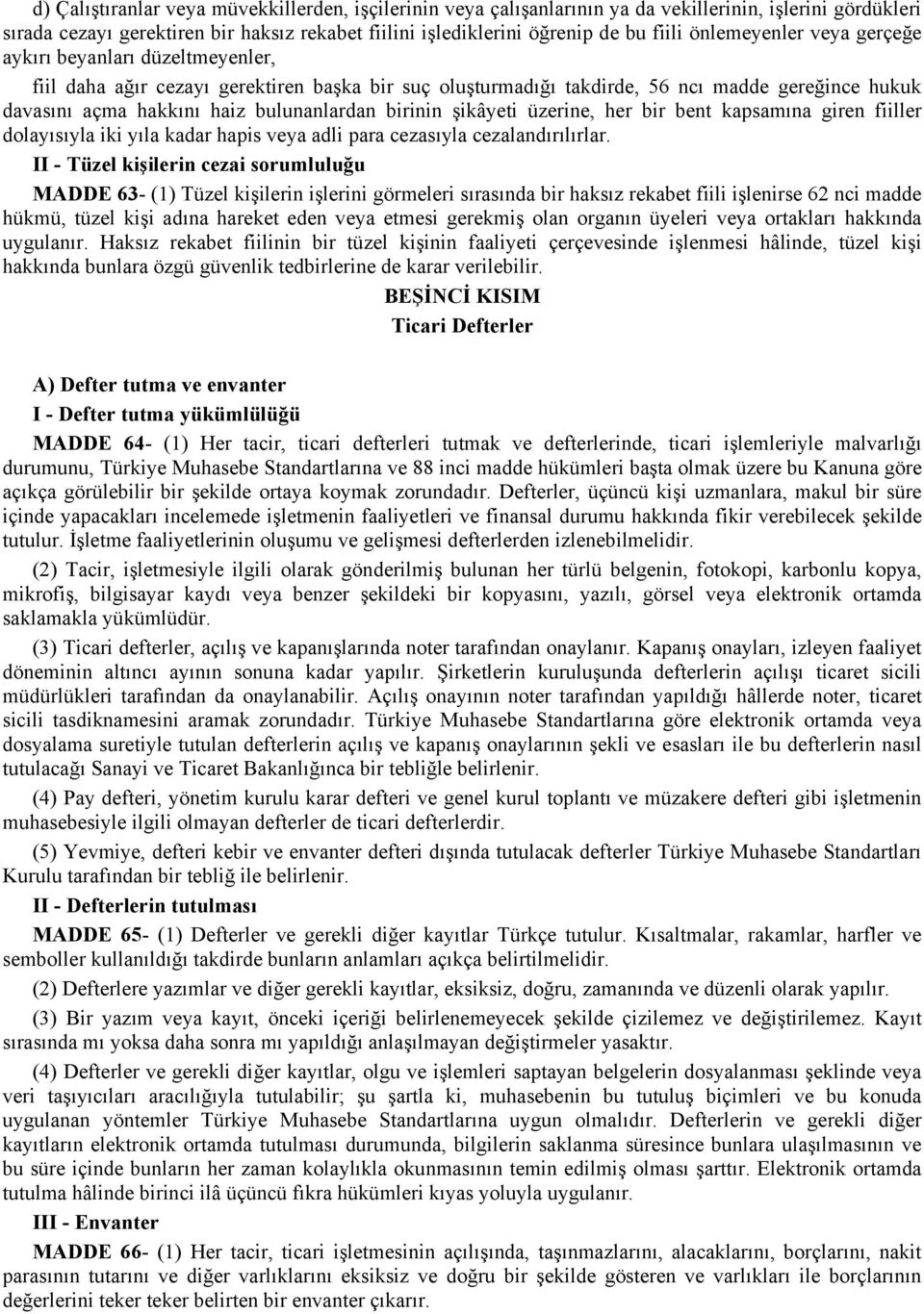 birinin şikâyeti üzerine, her bir bent kapsamına giren fiiller dolayısıyla iki yıla kadar hapis veya adli para cezasıyla cezalandırılırlar.