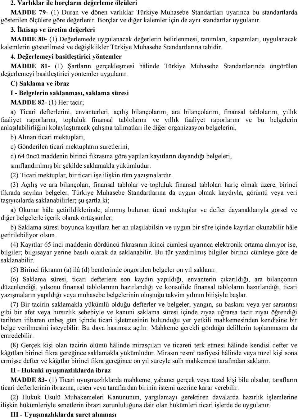 İktisap ve üretim değerleri MADDE 80- (1) Değerlemede uygulanacak değerlerin belirlenmesi, tanımları, kapsamları, uygulanacak kalemlerin gösterilmesi ve değişiklikler Türkiye Muhasebe Standartlarına