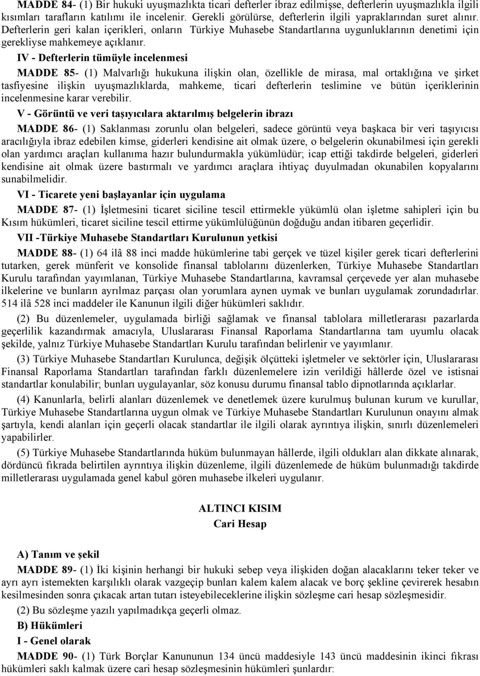 Defterlerin geri kalan içerikleri, onların Türkiye Muhasebe Standartlarına uygunluklarının denetimi için gerekliyse mahkemeye açıklanır.