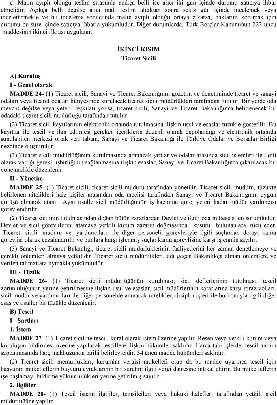 süre içinde satıcıya ihbarla yükümlüdür. Diğer durumlarda, Türk Borçlar Kanununun 223 üncü maddesinin ikinci fıkrası uygulanır.